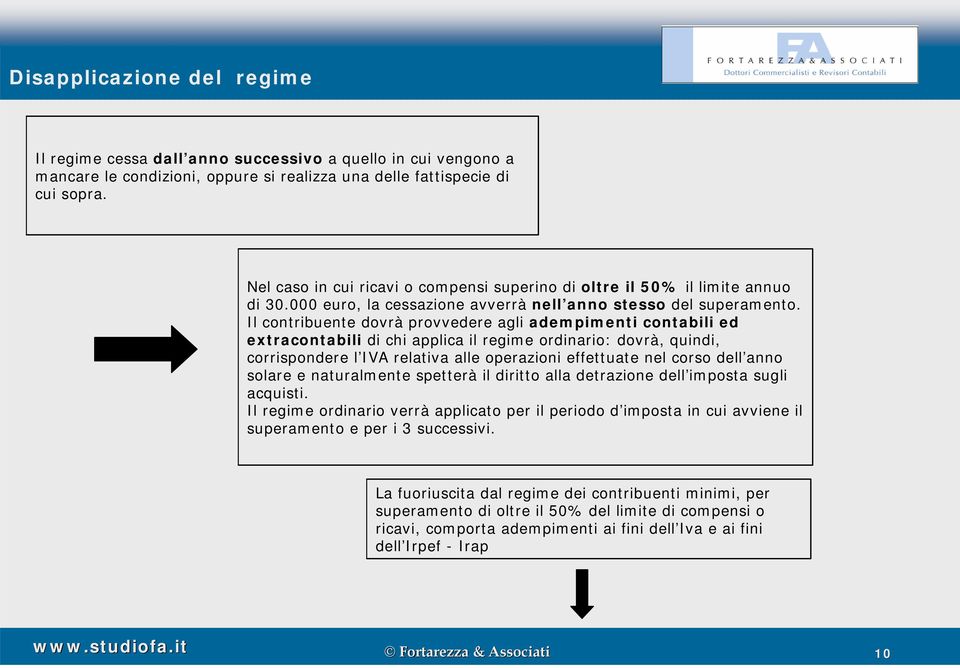 Il contribuente dovrà provvedere agli adempimenti contabili ed extracontabili di chi applica il regime ordinario: dovrà, quindi, corrispondere l IVA relativa alle operazioni effettuate nel corso dell