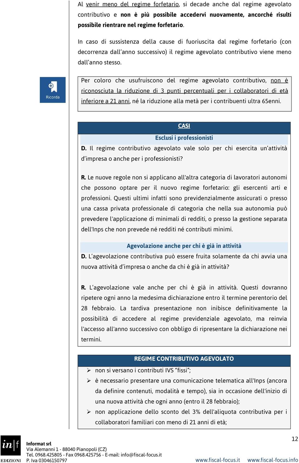 Per coloro che usufruiscono del regime agevolato contributivo, non è riconosciuta la riduzione di 3 punti percentuali per i collaboratori di età inferiore a 21 anni, né la riduzione alla metà per i