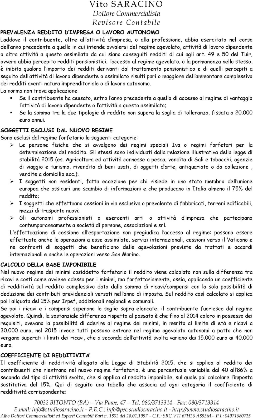 49 e 50 del Tuir, ovvero abbia percepito redditi pensionistici, l accesso al regime agevolato, o la permanenza nello stesso, è inibita qualora l importo dei redditi derivanti dal trattamento