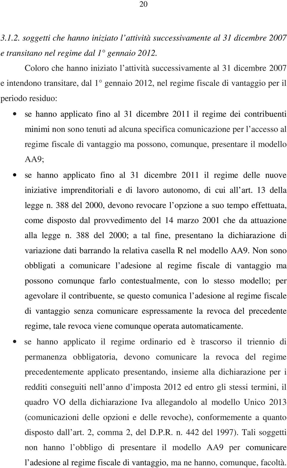 31 dicembre 2011 il regime dei contribuenti minimi non sono tenuti ad alcuna specifica comunicazione per l accesso al regime fiscale di vantaggio ma possono, comunque, presentare il modello AA9; se