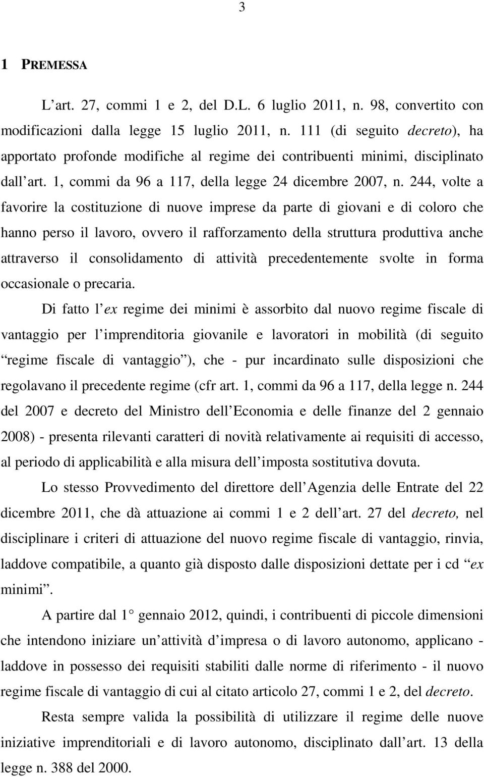 244, volte a favorire la costituzione di nuove imprese da parte di giovani e di coloro che hanno perso il lavoro, ovvero il rafforzamento della struttura produttiva anche attraverso il consolidamento