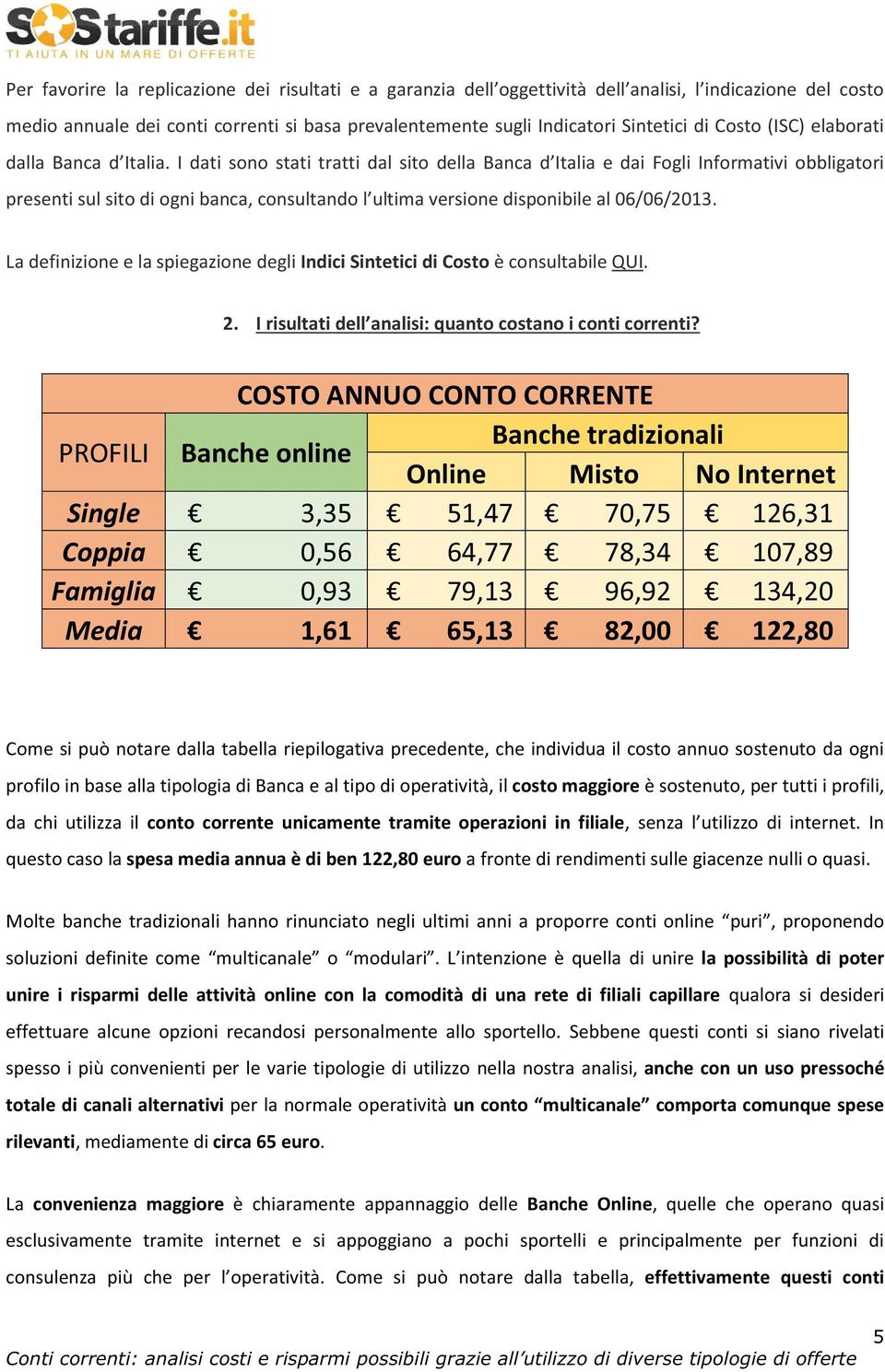 COSTO ANNUO CONTO CORRENTE PROFILI Banche online Banche tradizionali Online Misto No Internet Single Coppia Famiglia Media Come si può notare dalla tabella riepilogativa precedente, che individua il