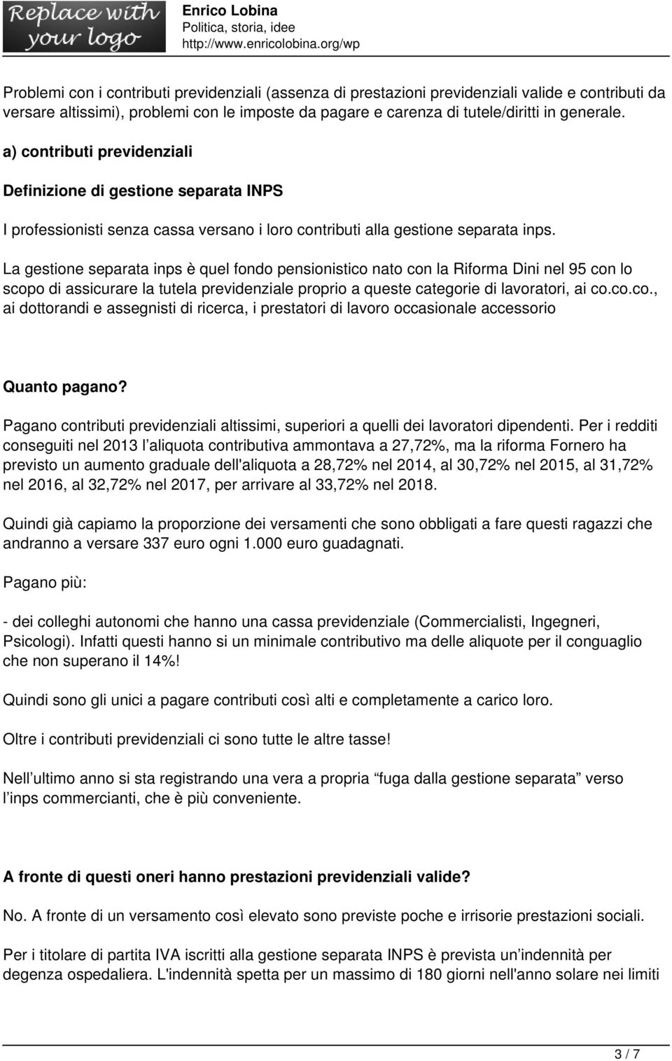 La gestione separata inps è quel fondo pensionistico nato con la Riforma Dini nel 95 con lo scopo di assicurare la tutela previdenziale proprio a queste categorie di lavoratori, ai co.co.co., ai dottorandi e assegnisti di ricerca, i prestatori di lavoro occasionale accessorio Quanto pagano?