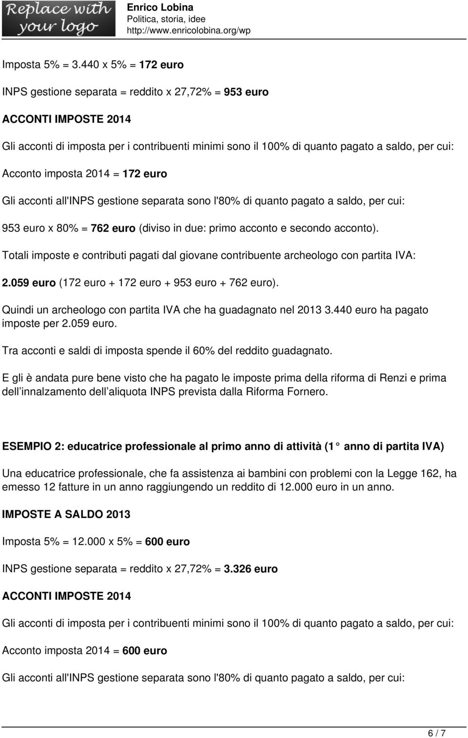 imposta 2014 = 172 euro Gli acconti all'inps gestione separata sono l'80% di quanto pagato a saldo, per cui: 953 euro x 80% = 762 euro (diviso in due: primo acconto e secondo acconto).