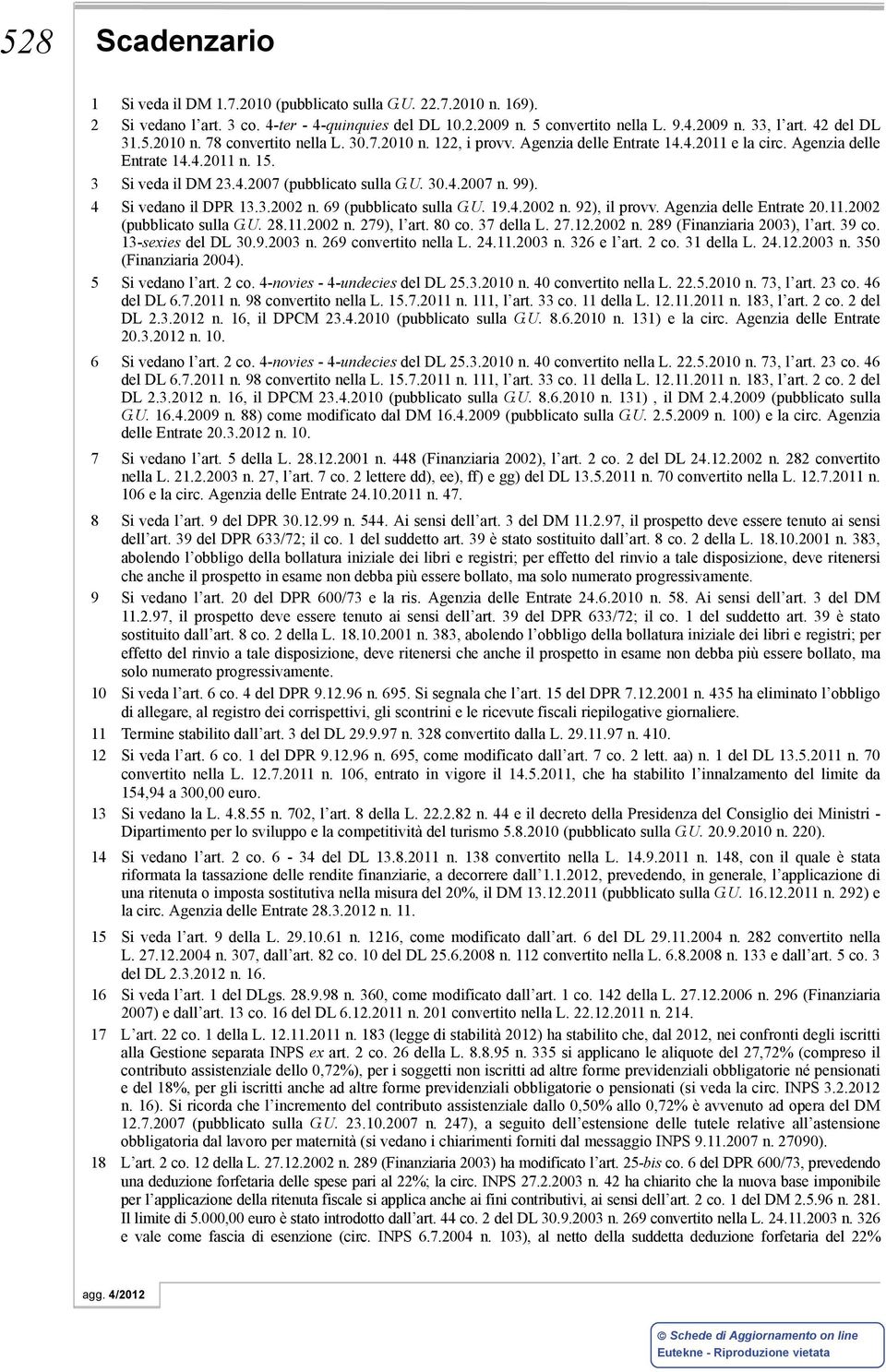 69 (pubblicato sulla G.U. 19.4.2002 n. 92), il provv. Agenzia delle Entrate 20.11.2002 (pubblicato sulla G.U. 28.11.2002 n. 279), l art. 80 co. 37 della L. 27.12.2002 n. 289 (Finanziaria 2003), l art.