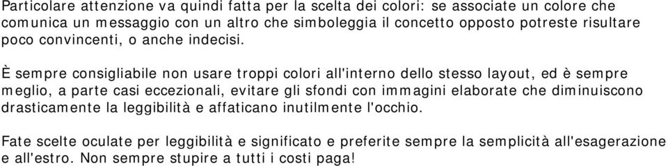 È sempre consigliabile non usare troppi colori all'interno dello stesso layout, ed è sempre meglio, a parte casi eccezionali, evitare gli sfondi con