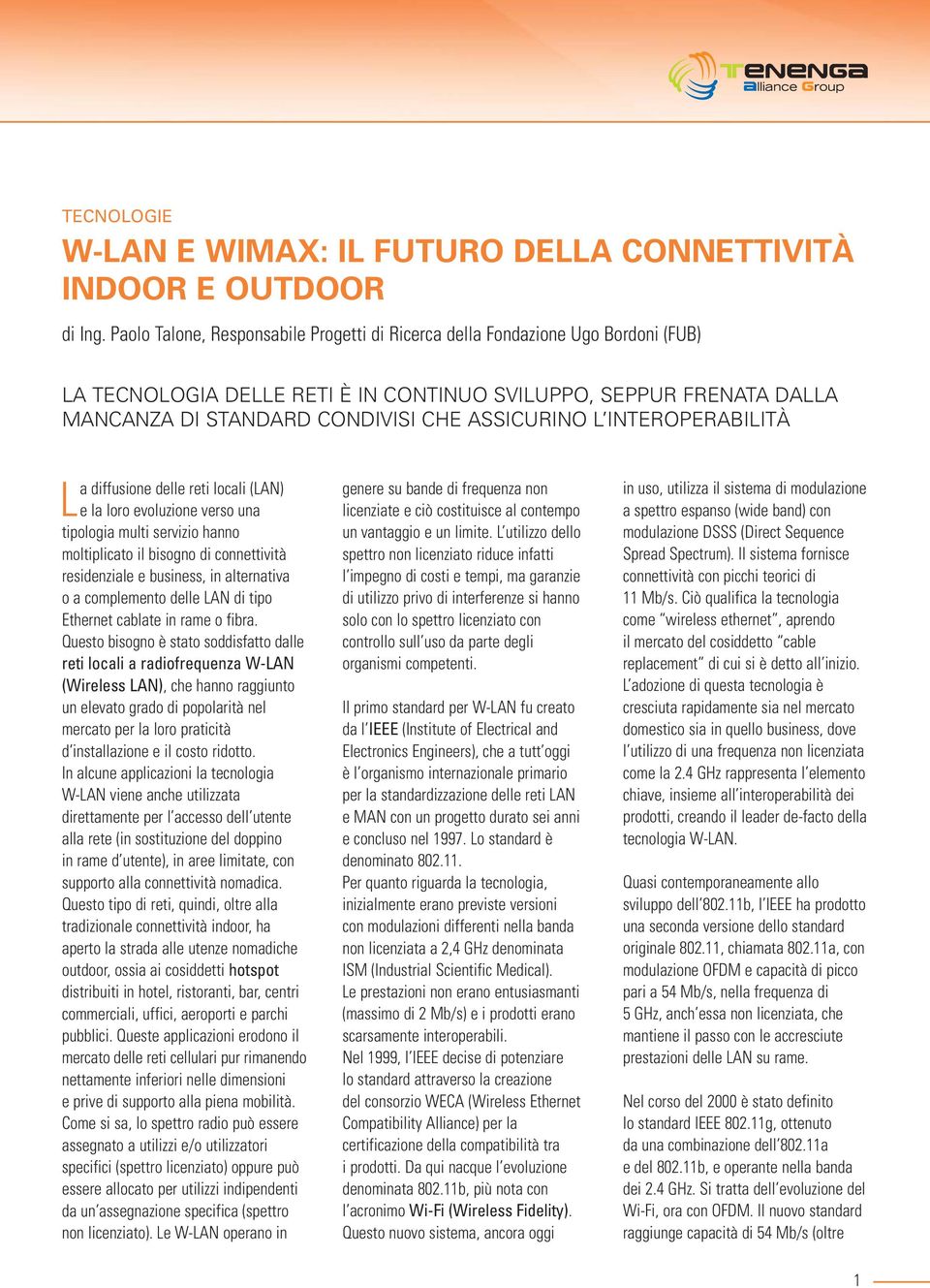 INTEROPERABILITÀ La diffusione delle reti locali (LAN) e la loro evoluzione verso una tipologia multi servizio hanno moltiplicato il bisogno di connettività residenziale e business, in alternativa o