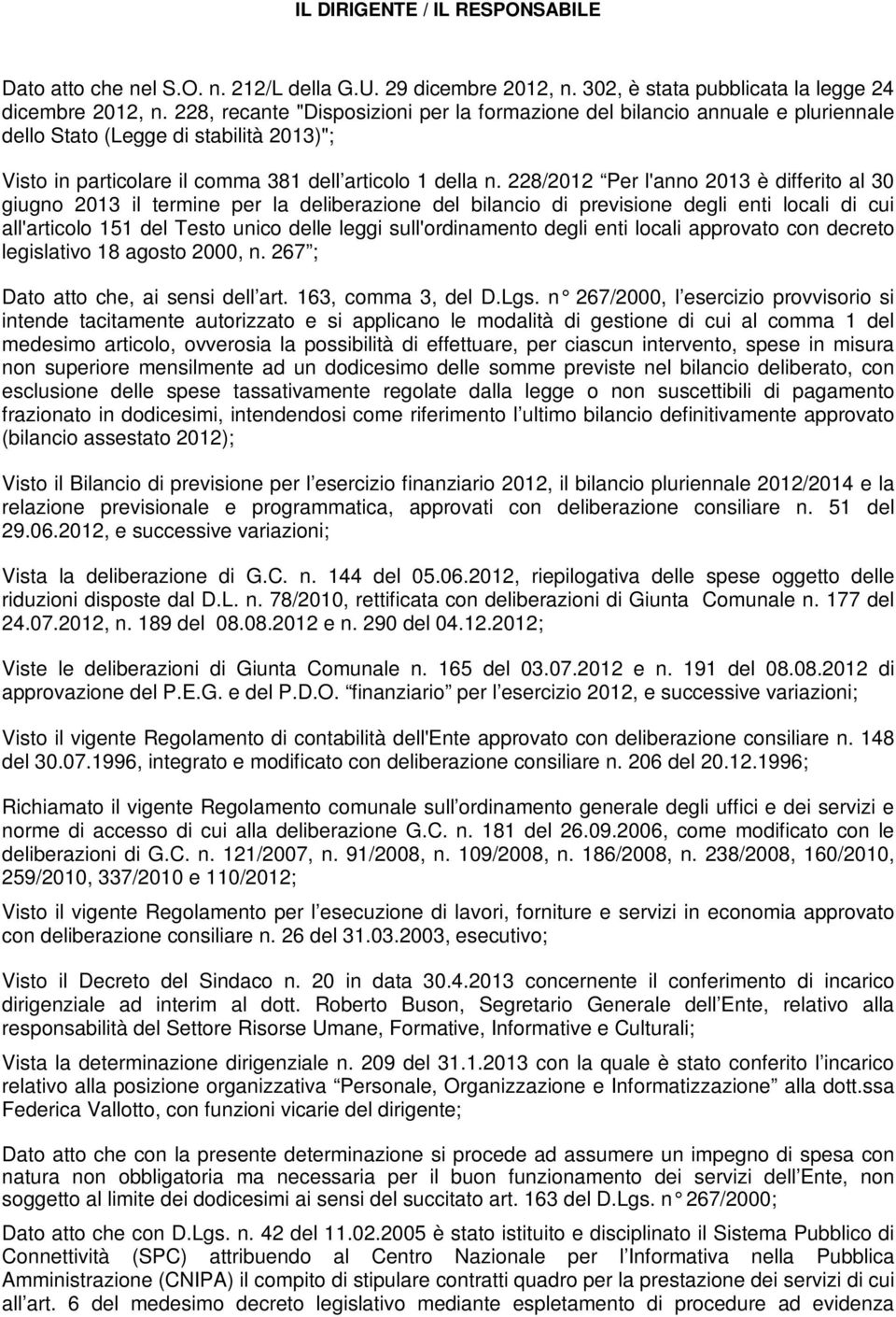 228/2012 Per l'anno 2013 è differito al 30 giugno 2013 il termine per la deliberazione del bilancio di previsione degli enti locali di cui all'articolo 151 del Testo unico delle leggi