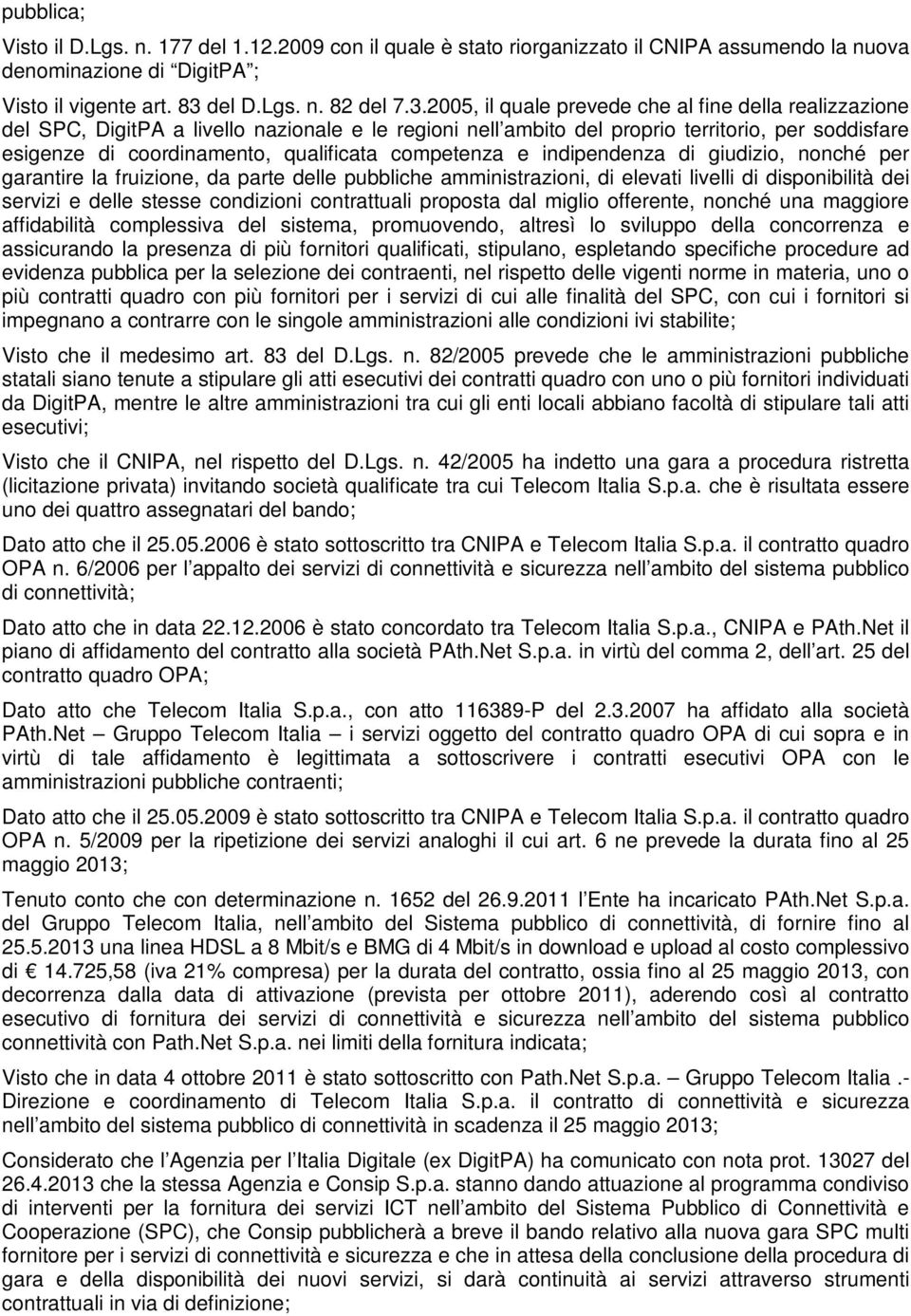 2005, il quale prevede che al fine della realizzazione del SPC, DigitPA a livello nazionale e le regioni nell ambito del proprio territorio, per soddisfare esigenze di coordinamento, qualificata