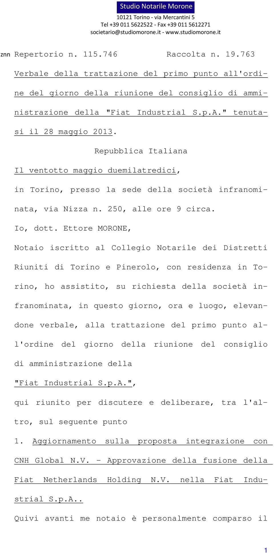 Repubblica Italiana Il ventotto maggio duemilatredici, in Torino, presso la sede della società infranominata, via Nizza n. 250, alle ore 9 circa. Io, dott.