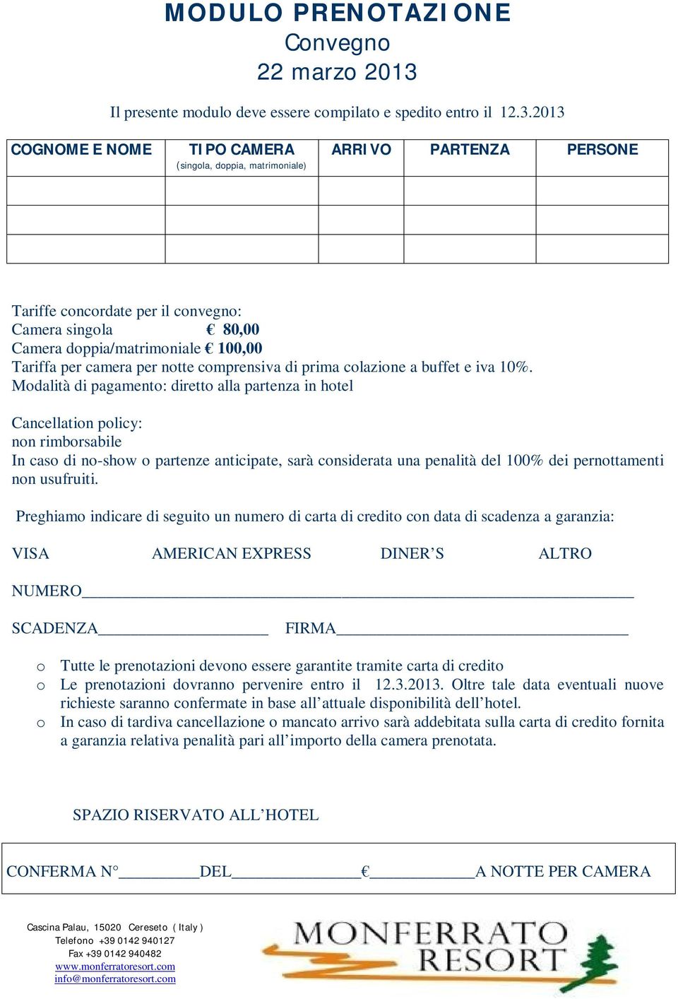 2013 COGNOME E NOME TIPO CAMERA (singola, doppia, matrimoniale) ARRIVO PARTENZA PERSONE Tariffe concordate per il convegno: Camera singola 80,00 Camera doppia/matrimoniale 100,00 Tariffa per camera