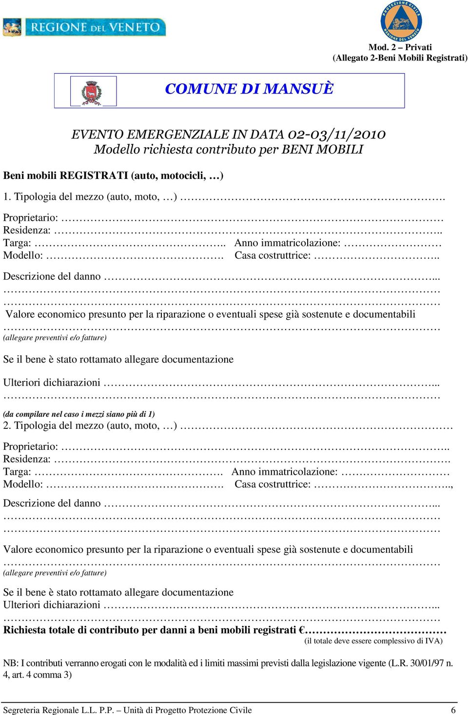 .. Valore economico presunto per la riparazione o eventuali spese già sostenute e documentabili (allegare preventivi e/o fatture) Se il bene è stato rottamato allegare documentazione Ulteriori