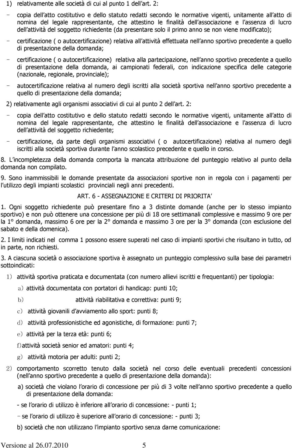 di lucro dell attività del soggetto richiedente (da presentare solo il primo anno se non viene modificato); - certificazione ( o autocertificazione) relativa all attività effettuata nell anno