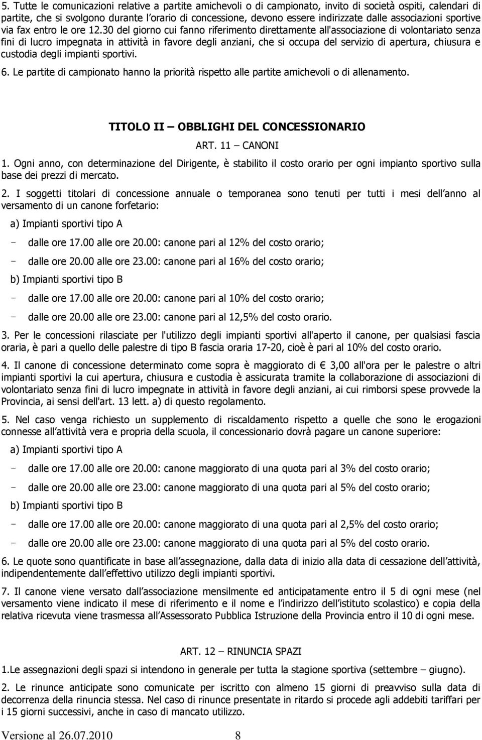 30 del giorno cui fanno riferimento direttamente all'associazione di volontariato senza fini di lucro impegnata in attività in favore degli anziani, che si occupa del servizio di apertura, chiusura e