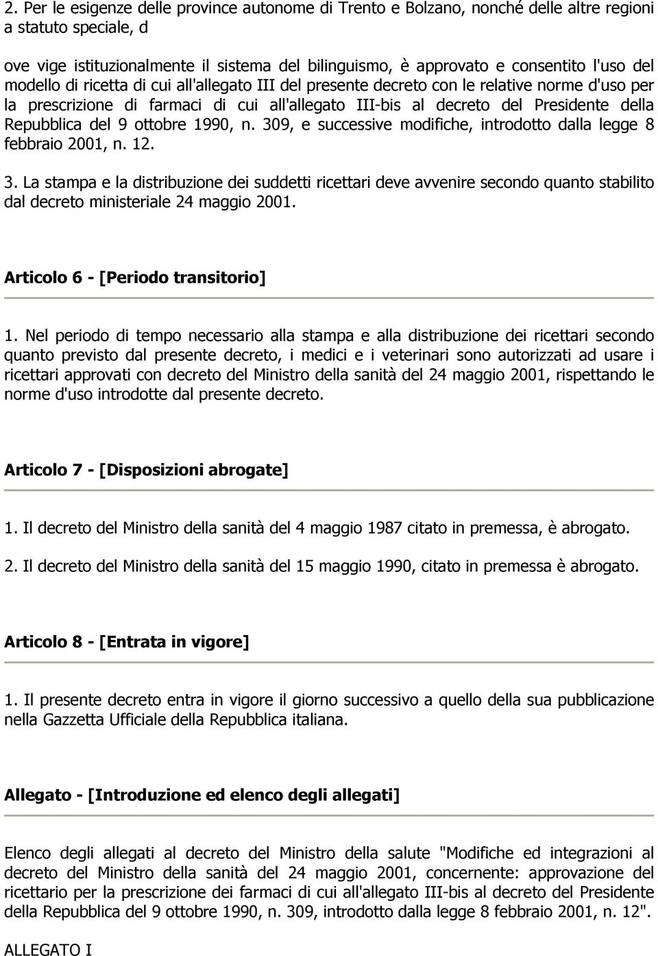 del 9 ottobre 1990, n. 309, e successive modifiche, introdotto dalla legge 8 febbraio 2001, n. 12. 3. La stampa e la distribuzione dei suddetti ricettari deve avvenire secondo quanto stabilito dal decreto ministeriale 24 maggio 2001.