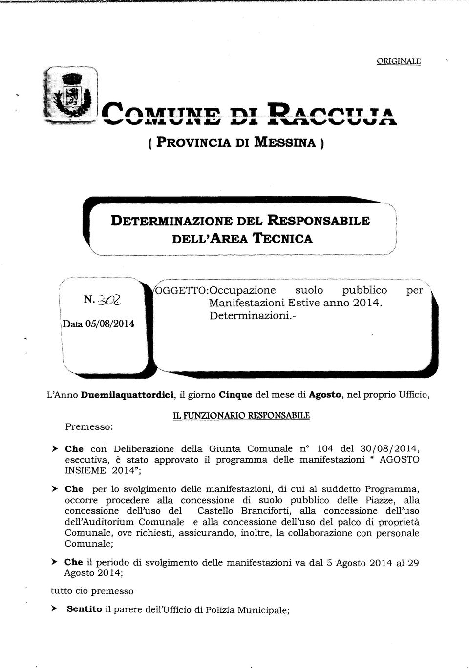 esecutiva, è stato approvato il programma delle manifestazioni " AGOSTO INSIEME 2014"; > Che per lo svolgimento delle manifestazioni, di cui al suddetto Programma, occorre procedere alla concessione