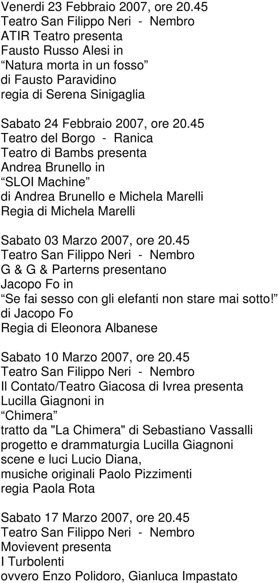 45 G & G & Parterns presentano Jacopo Fo in Se fai sesso con gli elefanti non stare mai sotto! di Jacopo Fo Regia di Eleonora Albanese Sabato 10 Marzo 2007, ore 20.