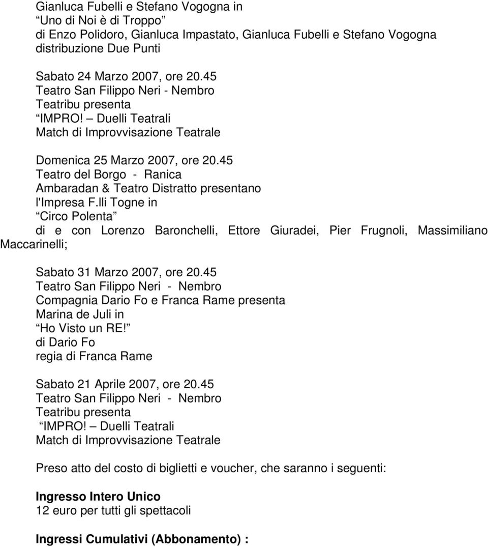 lli Togne in Circo Polenta di e con Lorenzo Baronchelli, Ettore Giuradei, Pier Frugnoli, Massimiliano Maccarinelli; Sabato 31 Marzo 2007, ore 20.