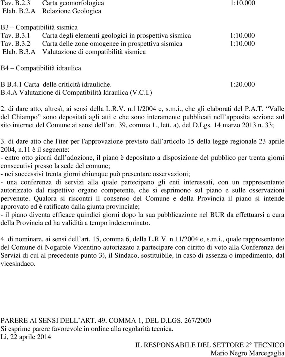 di dare atto, altresì, ai sensi della L.R.V. n.11/2004 e, s.m.i., che gli elaborati del P.A.T.