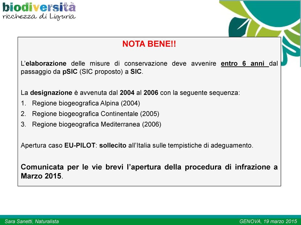 La designazione è avvenuta dal 2004 al 2006 con la seguente sequenza: 1. Regione biogeografica Alpina (2004) 2.