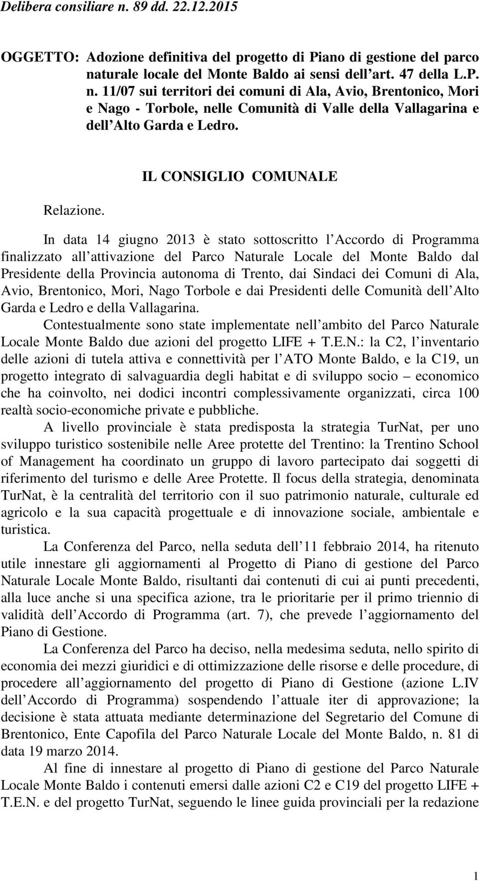 IL CONSIGLIO COMUNALE In data 14 giugno 2013 è stato sottoscritto l Accordo di Programma finalizzato all attivazione del Parco Naturale Locale del Monte Baldo dal Presidente della Provincia autonoma