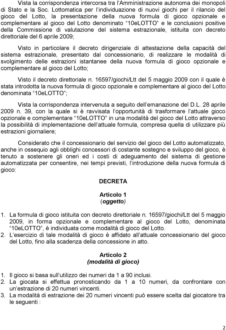 le conclusioni positive della Commissione di valutazione del sistema estrazionale, istituita con decreto direttoriale del 6 aprile 2009; Visto in particolare il decreto dirigenziale di attestazione