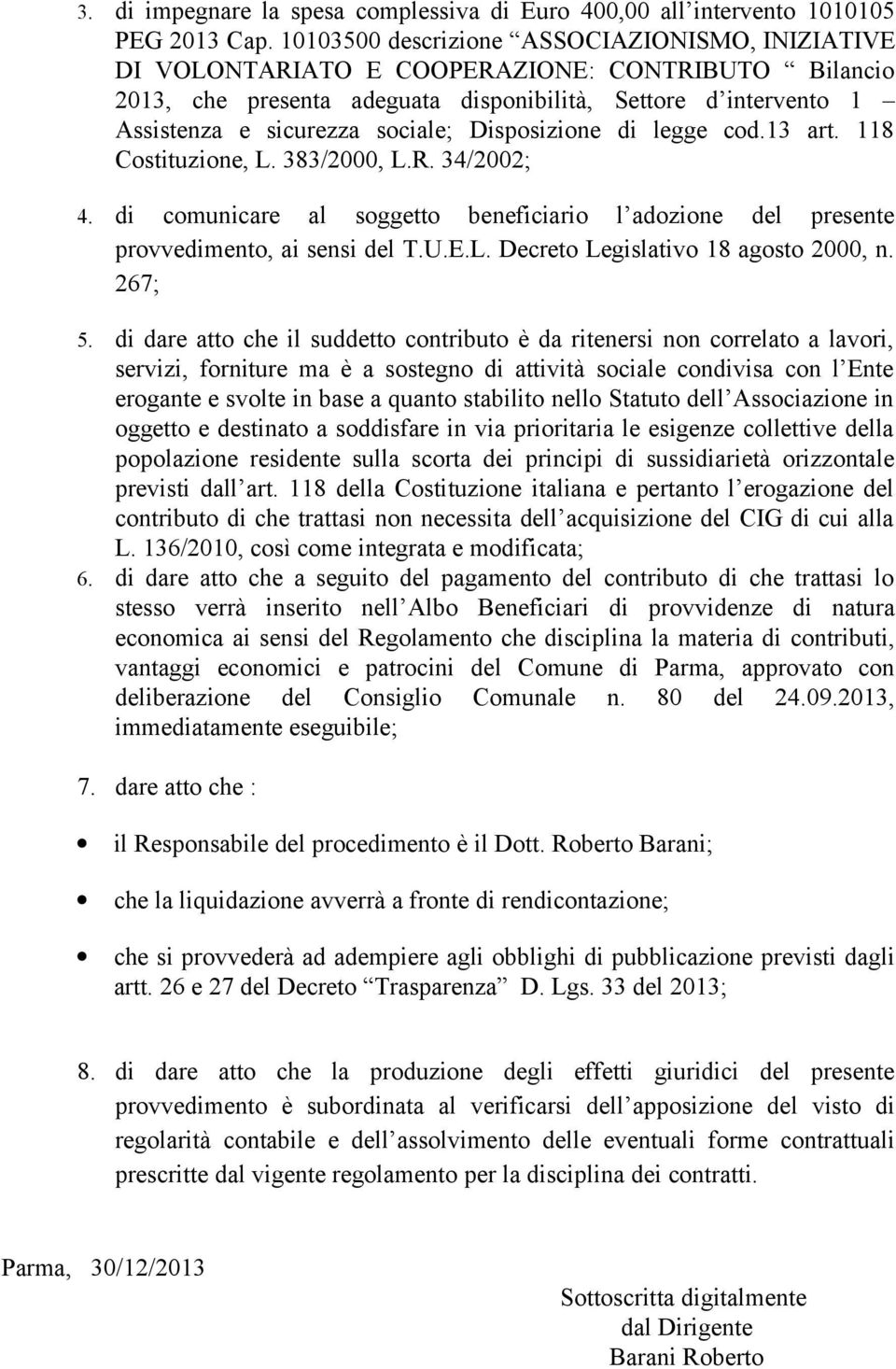 Disposizione di legge cod.13 art. 118 Costituzione, L. 383/2000, L.R. 34/2002; 4. di comunicare al soggetto beneficiario l adozione del presente provvedimento, ai sensi del T.U.E.L. Decreto Legislativo 18 agosto 2000, n.