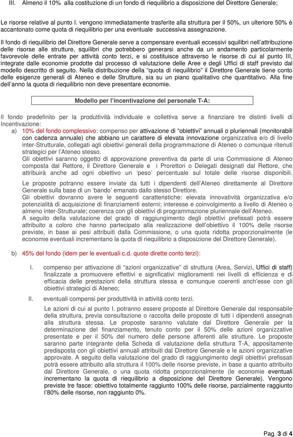 Il fondo di riequilibrio del Direttore Generale serve a compensare eventuali eccessivi squilibri nell attribuzione delle risorse alle strutture, squilibri che potrebbero generarsi anche da un