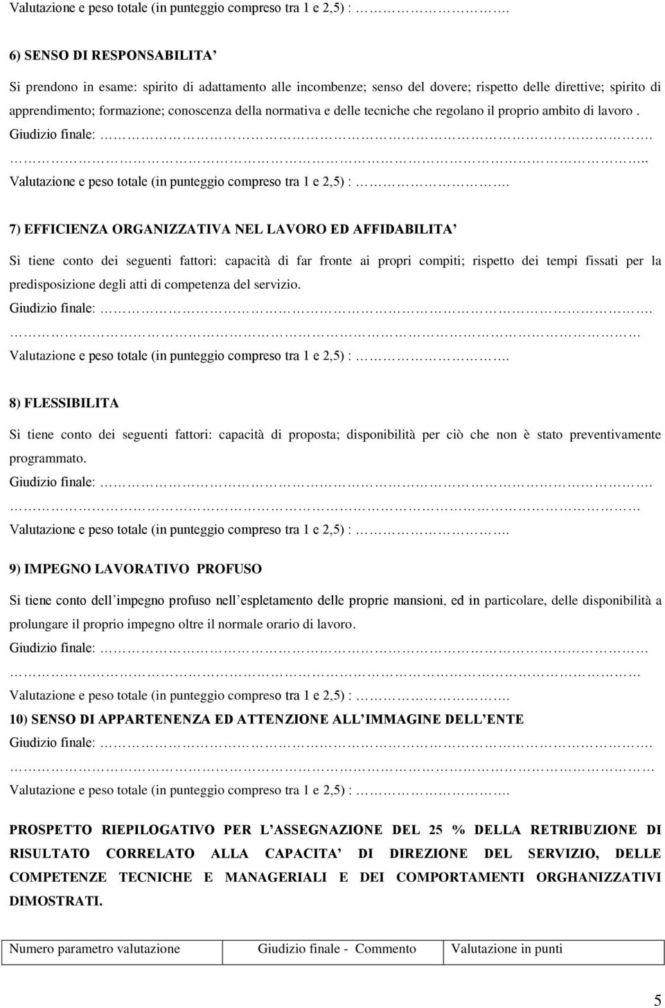 .. 7) EFFICIENZA ORGANIZZATIVA NEL LAVORO ED AFFIDABILITA Si tiene conto dei seguenti fattori: capacità di far fronte ai propri compiti; rispetto dei tempi fissati per la predisposizione degli atti