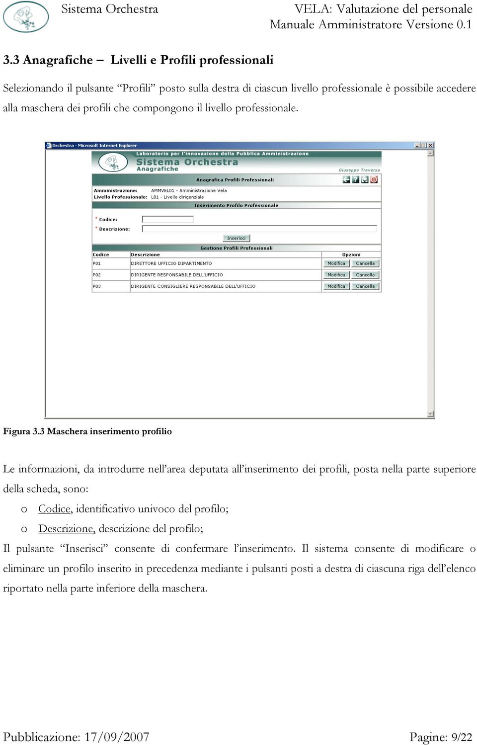 3 Maschera inserimento profilio Le informazioni, da introdurre nell area deputata all inserimento dei profili, posta nella parte superiore della scheda, sono: o Codice, identificativo univoco