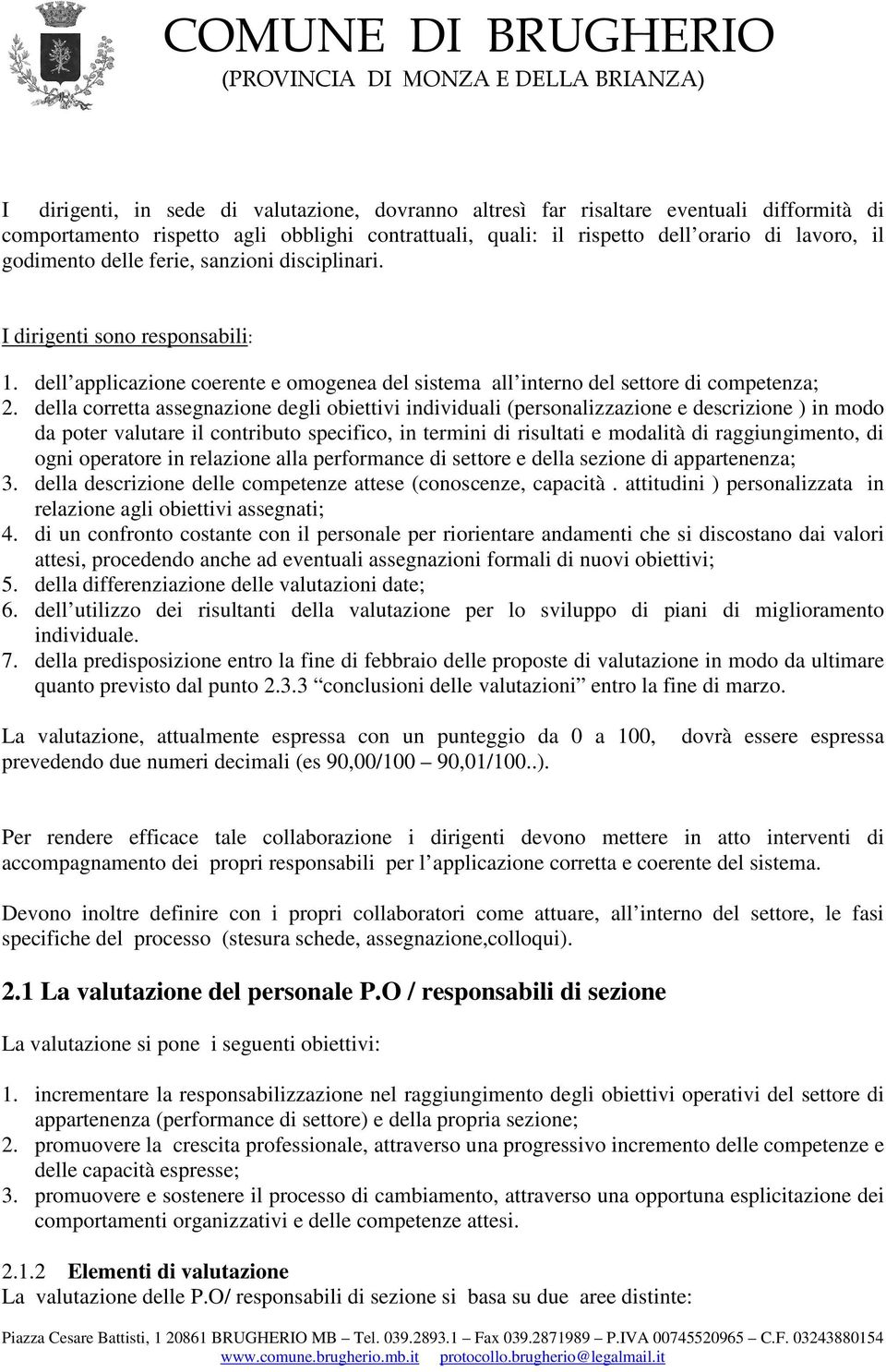 della corretta assegnazione degli obiettivi individuali (personalizzazione e descrizione ) in modo da poter valutare il contributo specifico, in termini di risultati e modalità di raggiungimento, di