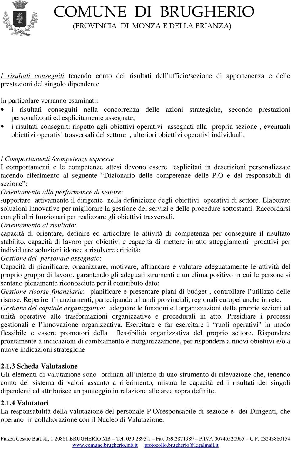 eventuali obiettivi operativi trasversali del settore, ulteriori obiettivi operativi individuali; I Comportamenti /competenze espresse I comportamenti e le competenze attesi devono essere esplicitati