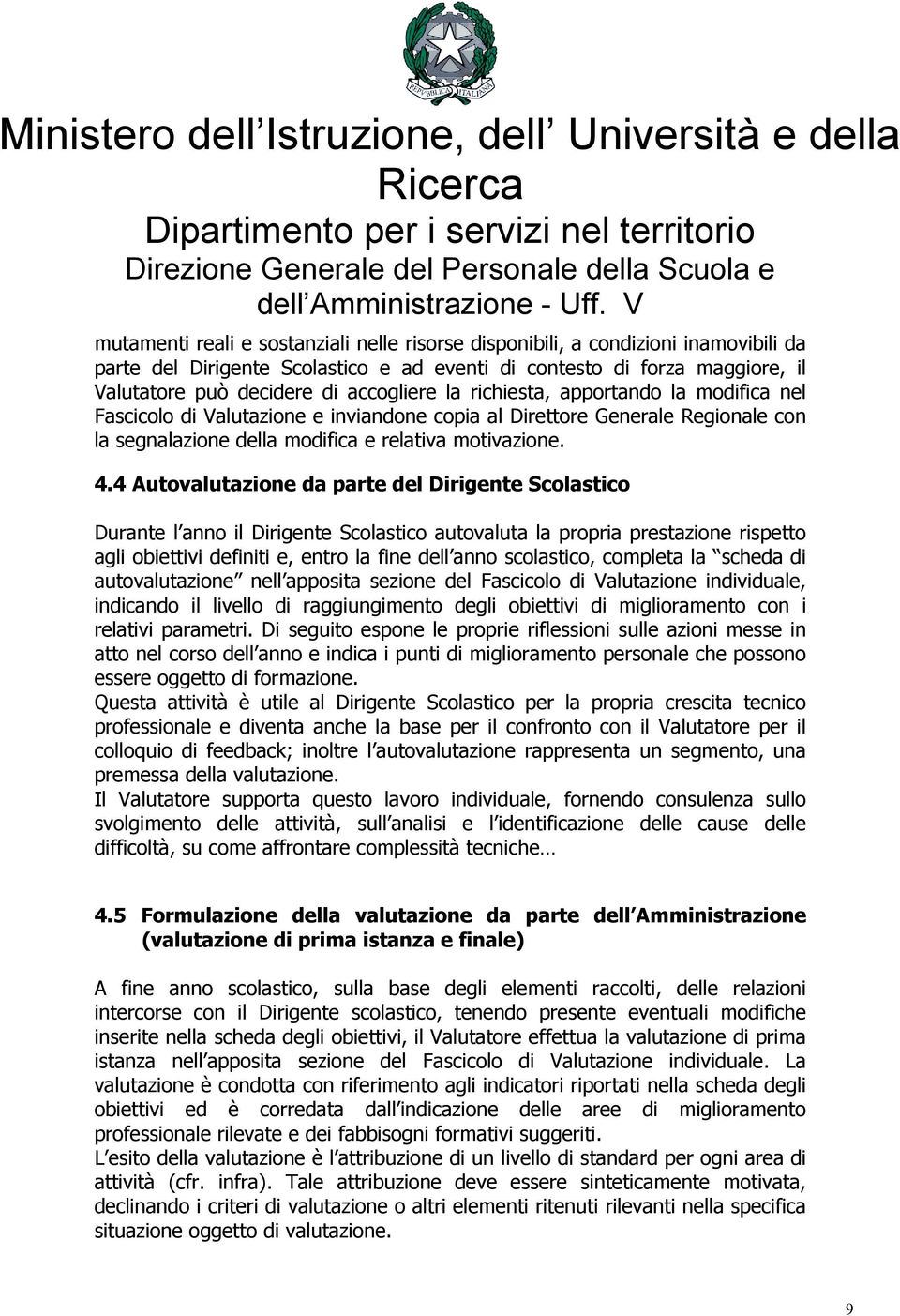 4 Autovalutazione da parte del Dirigente Scolastico Durante l anno il Dirigente Scolastico autovaluta la propria prestazione rispetto agli obiettivi definiti e, entro la fine dell anno scolastico,