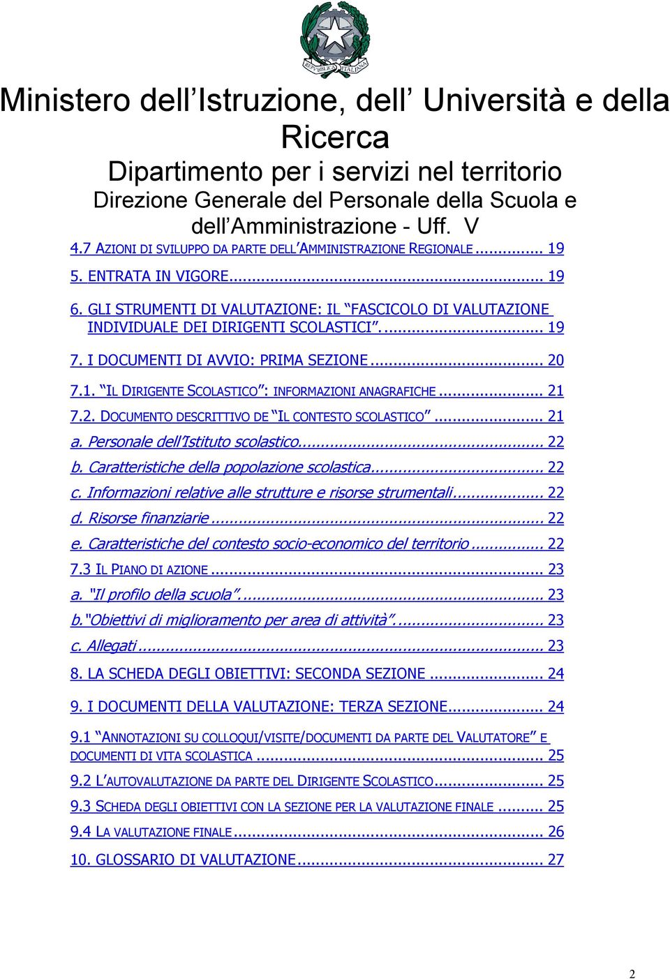 Personale dell Istituto scolastico... 22 b. Caratteristiche della popolazione scolastica... 22 c. Informazioni relative alle strutture e risorse strumentali... 22 d. Risorse finanziarie... 22 e.