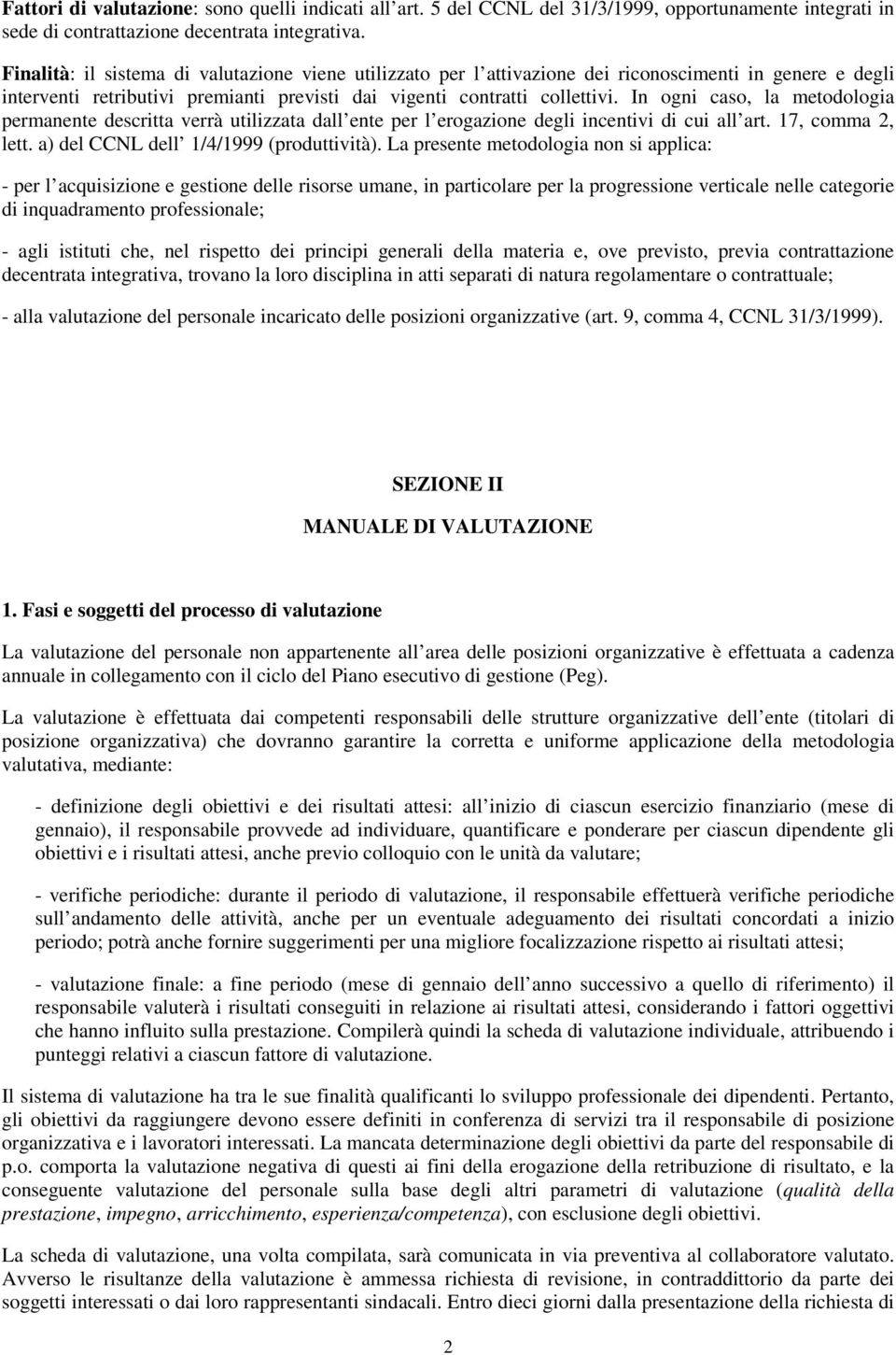 In ogni caso, la metodologia permanente descritta verrà utilizzata dall ente per l erogazione degli incentivi di cui all art. 17, comma 2, lett. a) del CCNL dell 1/4/1999 (produttività).