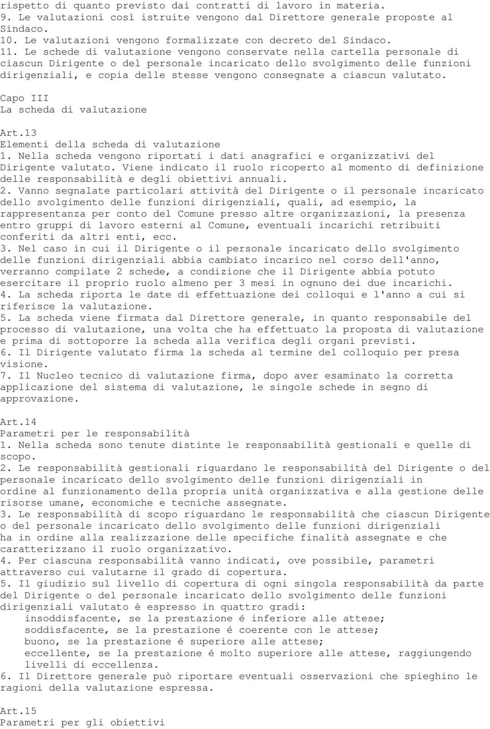 Le schede di valutazione vengono conservate nella cartella personale di ciascun Dirigente o del personale incaricato dello svolgimento delle funzioni dirigenziali, e copia delle stesse vengono