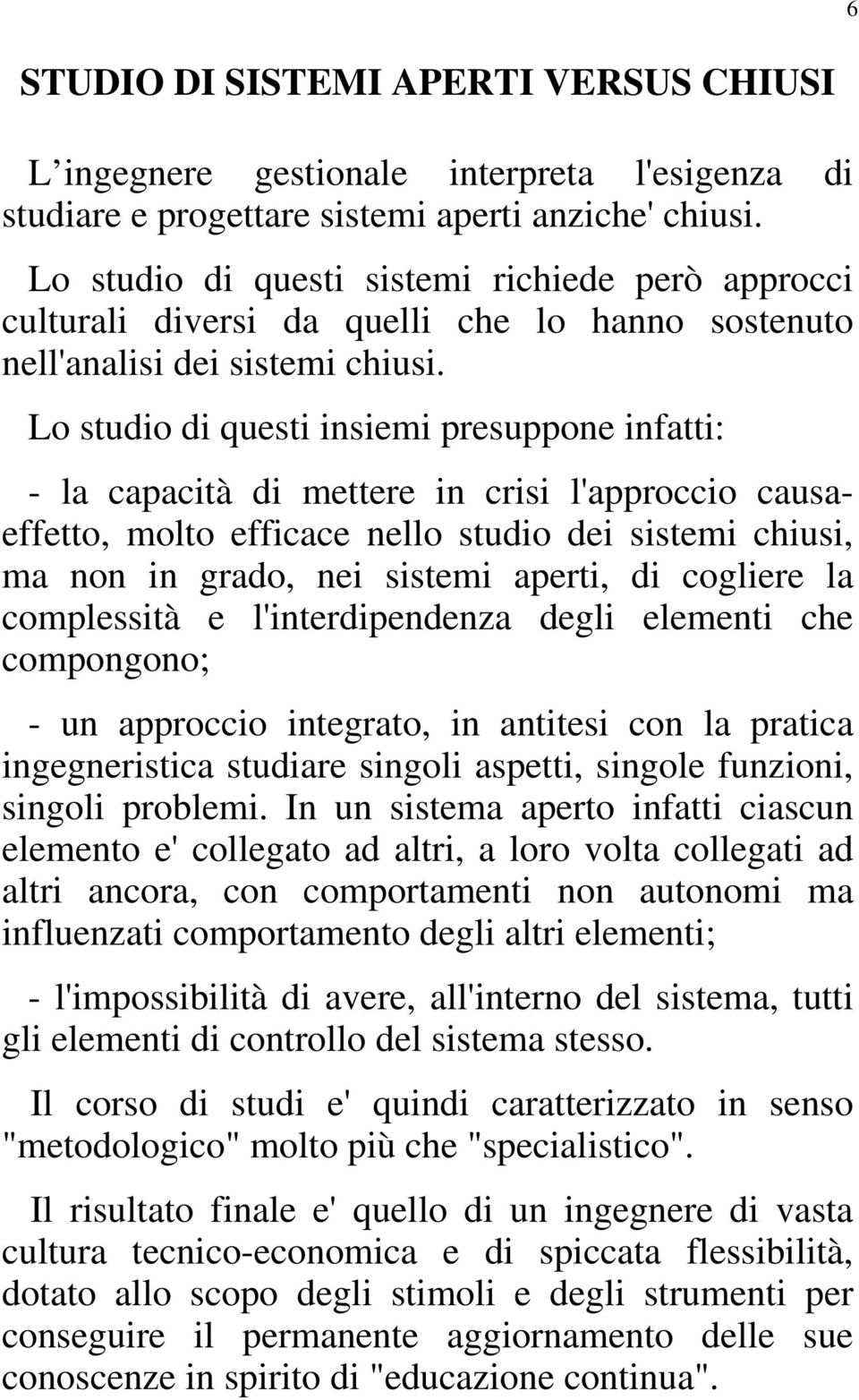 Lo studio di questi insiemi presuppone infatti: - la capacità di mettere in crisi l'approccio causaeffetto, molto efficace nello studio dei sistemi chiusi, ma non in grado, nei sistemi aperti, di