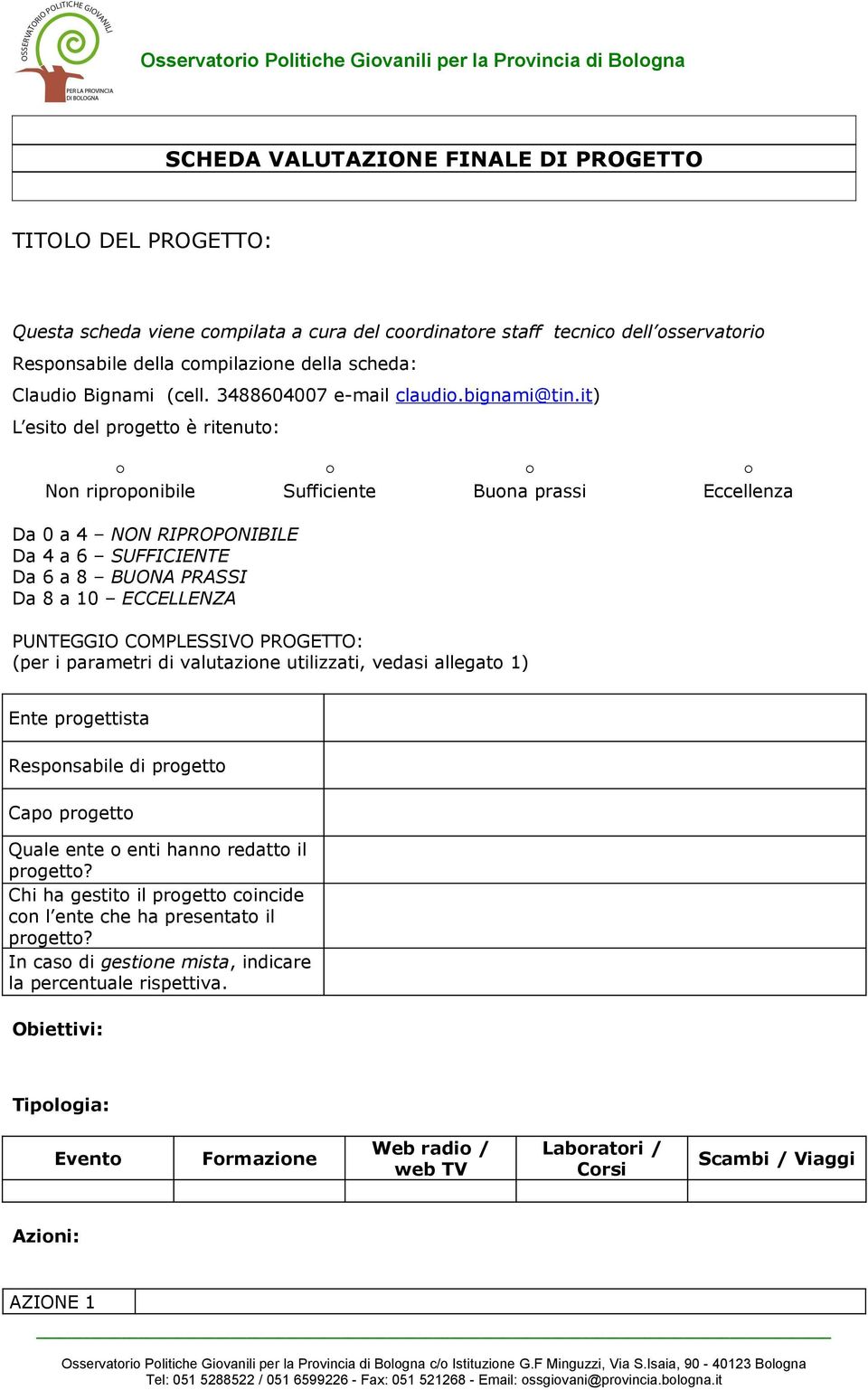 it) L esito del progetto è ritenuto: Non riproponibile Sufficiente Buona prassi Eccellenza Da 0 a 4 NON RIPROPONIBILE Da 4 a 6 SUFFICIENTE Da 6 a 8 BUONA PRASSI Da 8 a 10 ECCELLENZA PUNTEGGIO