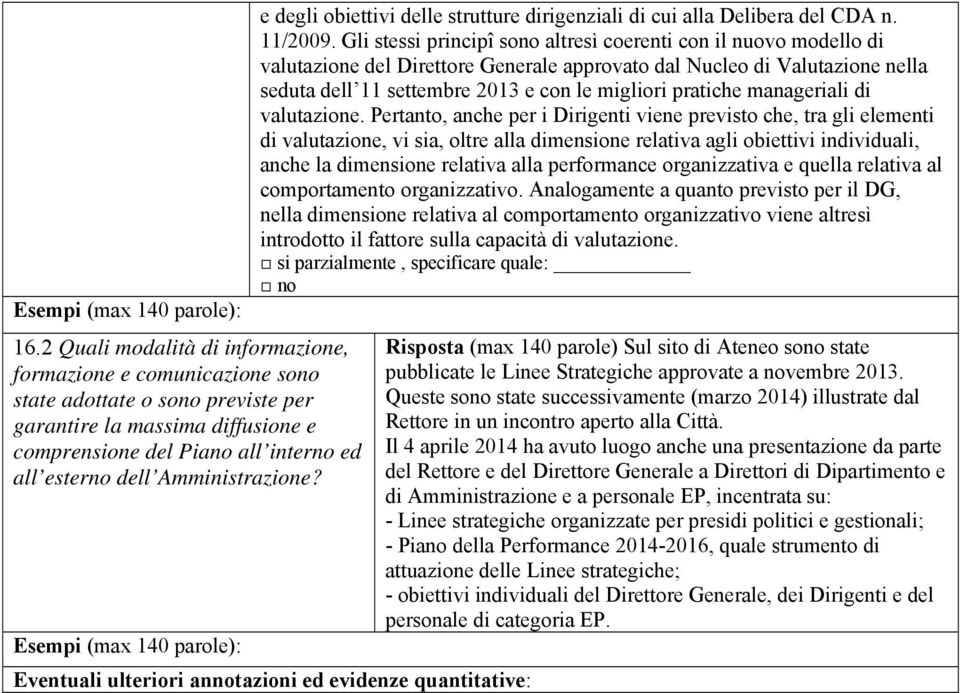 Gli stessi principî sono altresì coerenti con il nuovo modello di valutazione del Direttore Generale approvato dal Nucleo di Valutazione nella seduta dell 11 settembre 2013 e con le migliori pratiche