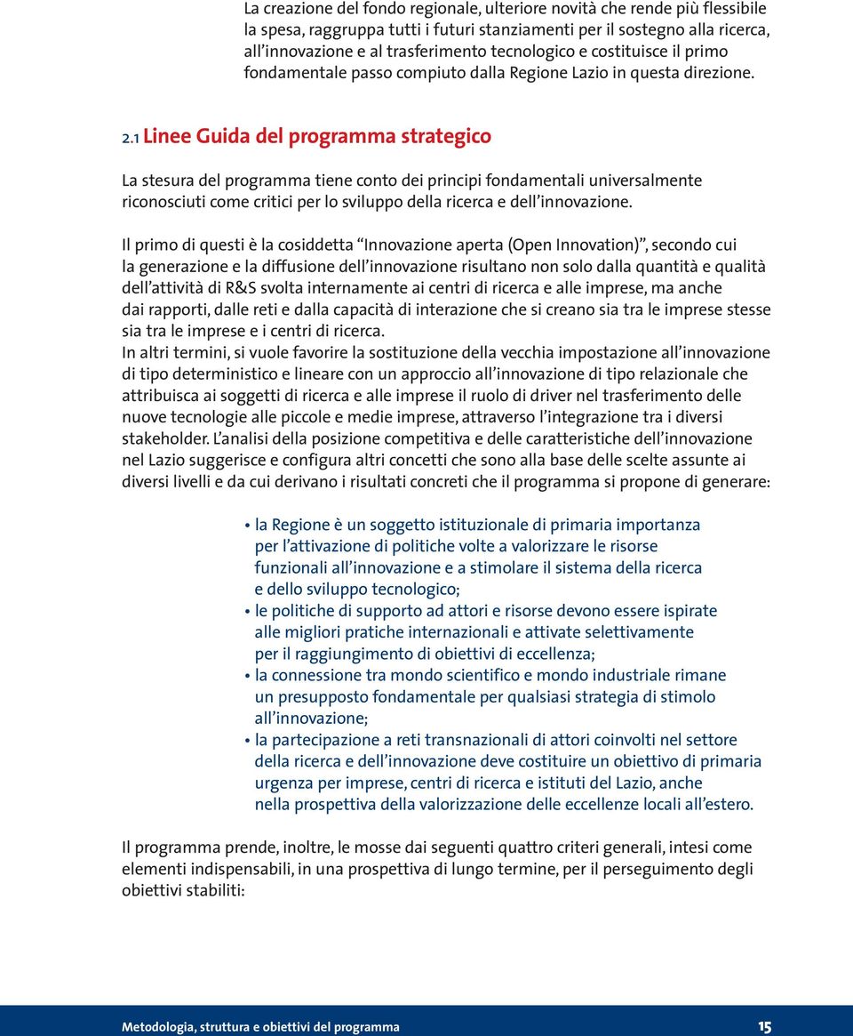 1 Linee Guida del programma strategico La stesura del programma tiene conto dei principi fondamentali universalmente riconosciuti come critici per lo sviluppo della ricerca e dell innovazione.