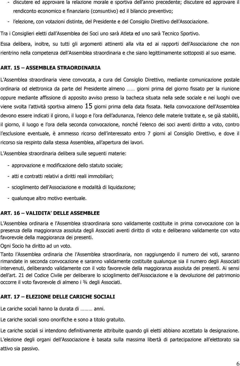 Essa delibera, inoltre, su tutti gli argomenti attinenti alla vita ed ai rapporti dell Associazione che non rientrino nella competenza dell Assemblea straordinaria e che siano legittimamente