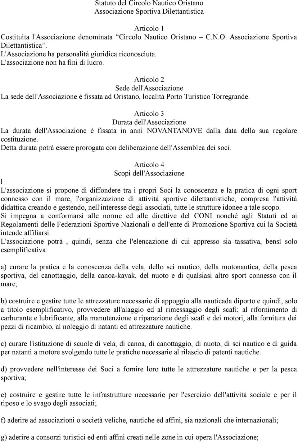 Articolo 3 Durata dell'associazione La durata dell'associazione è fissata in anni NOVANTANOVE dalla data della sua regolare costituzione.