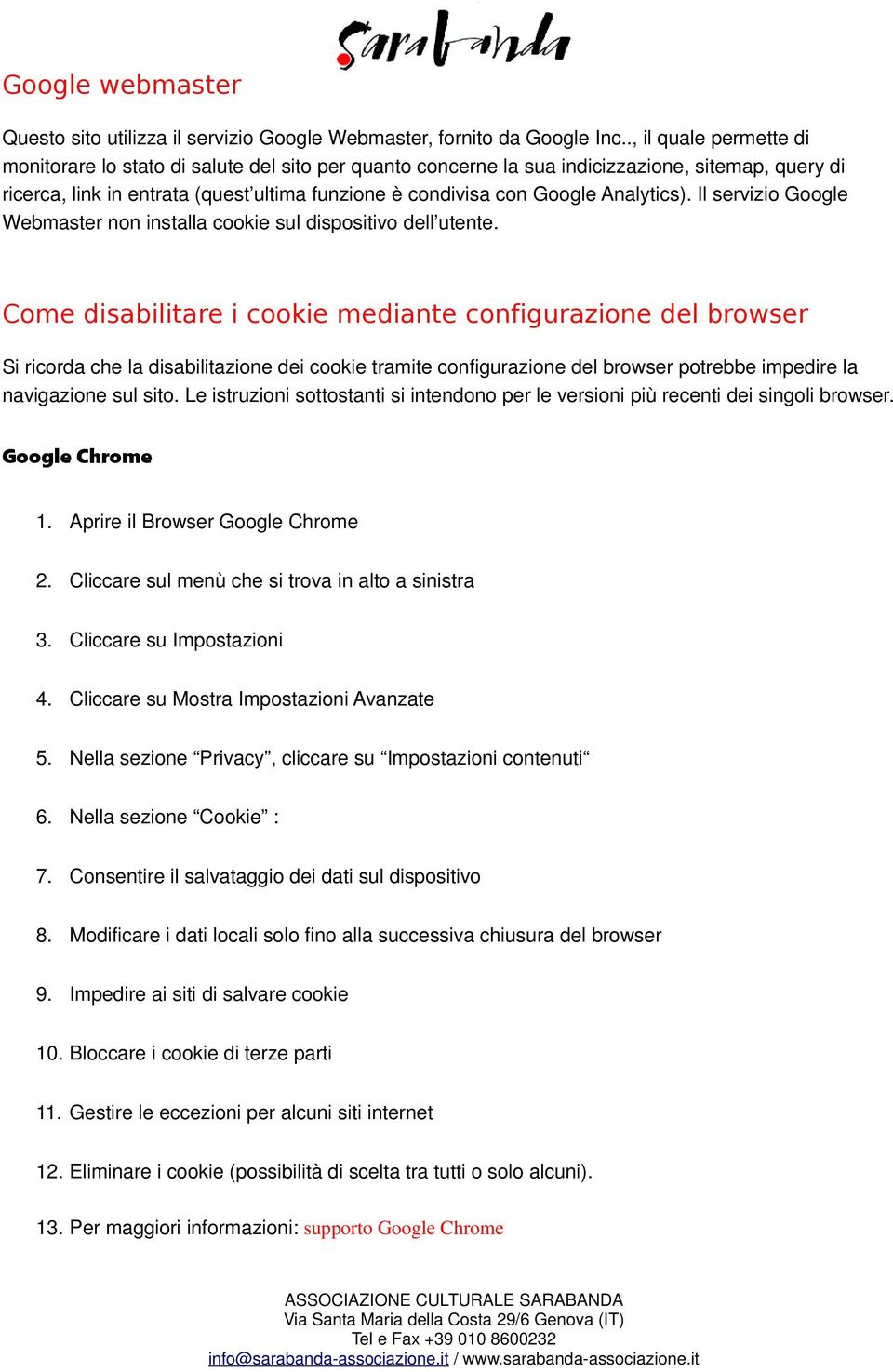 Analytics). Il servizio Google Webmaster non installa cookie sul dispositivo dell utente.