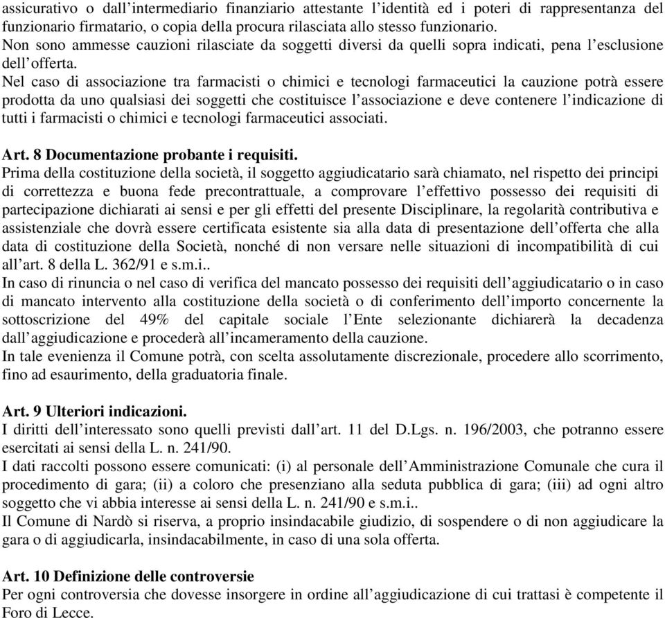 Nel caso di associazione tra farmacisti o chimici e tecnologi farmaceutici la cauzione potrà essere prodotta da uno qualsiasi dei soggetti che costituisce l associazione e deve contenere l