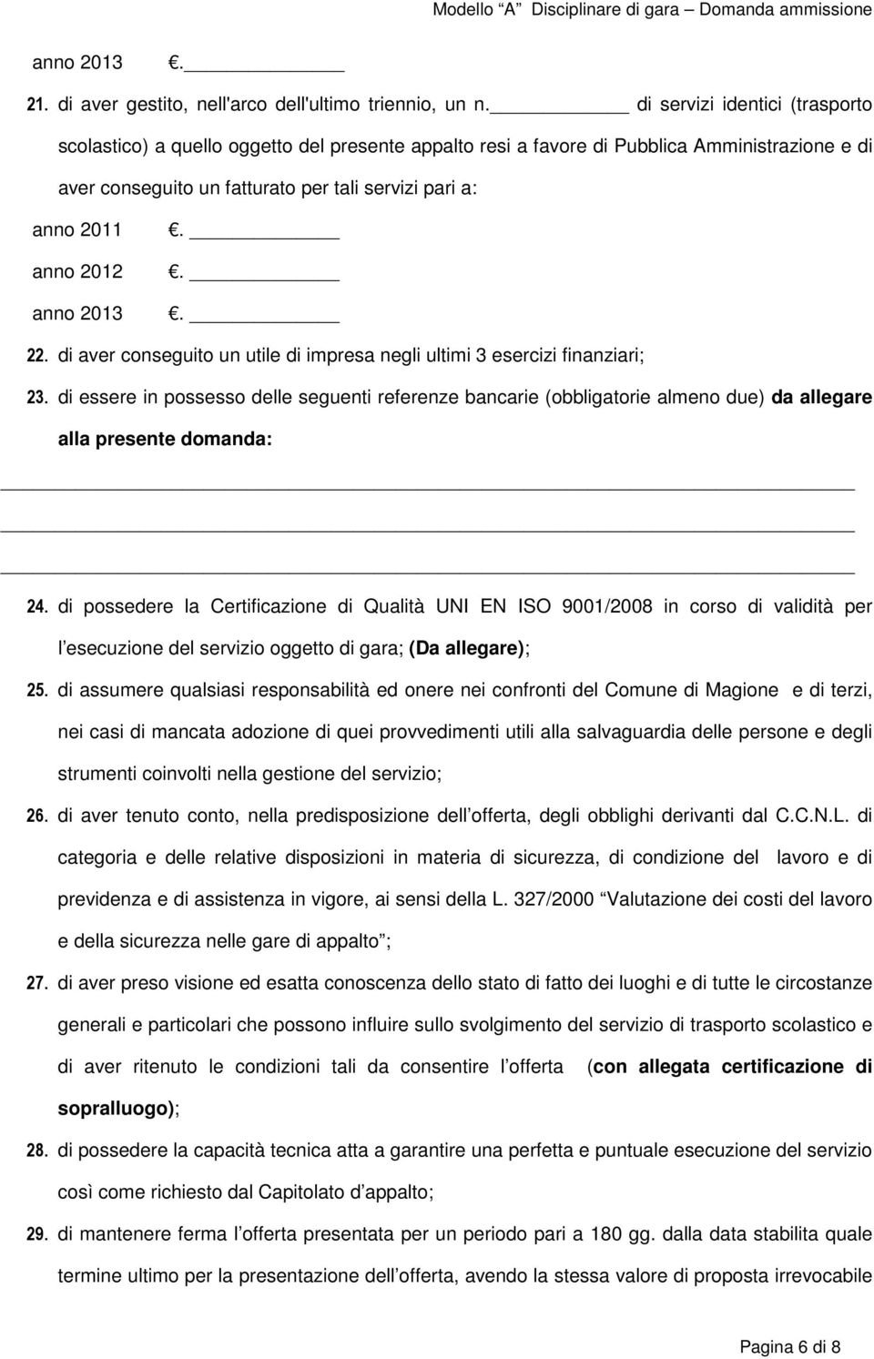 2012 anno 2013... 22. di aver conseguito un utile di impresa negli ultimi 3 esercizi finanziari; 23.