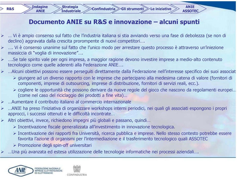 .se tale spirito vale per ogni impresa, a maggior ragione devono investire imprese a medio-alto contenuto tecnologico come quelle aderenti alla Federazione.