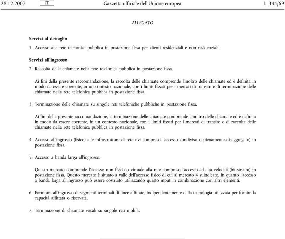 Ai fini della presente raccomandazione, la raccolta delle chiamate comprende l inoltro delle chiamate ed è definita in modo da essere coerente, in un contesto nazionale, con i limiti fissati per i