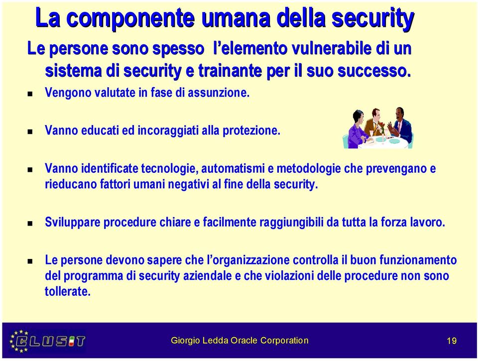 Vanno identificate tecnologie, automatismi e metodologie che prevengano e rieducano fattori umani negativi al fine della security.