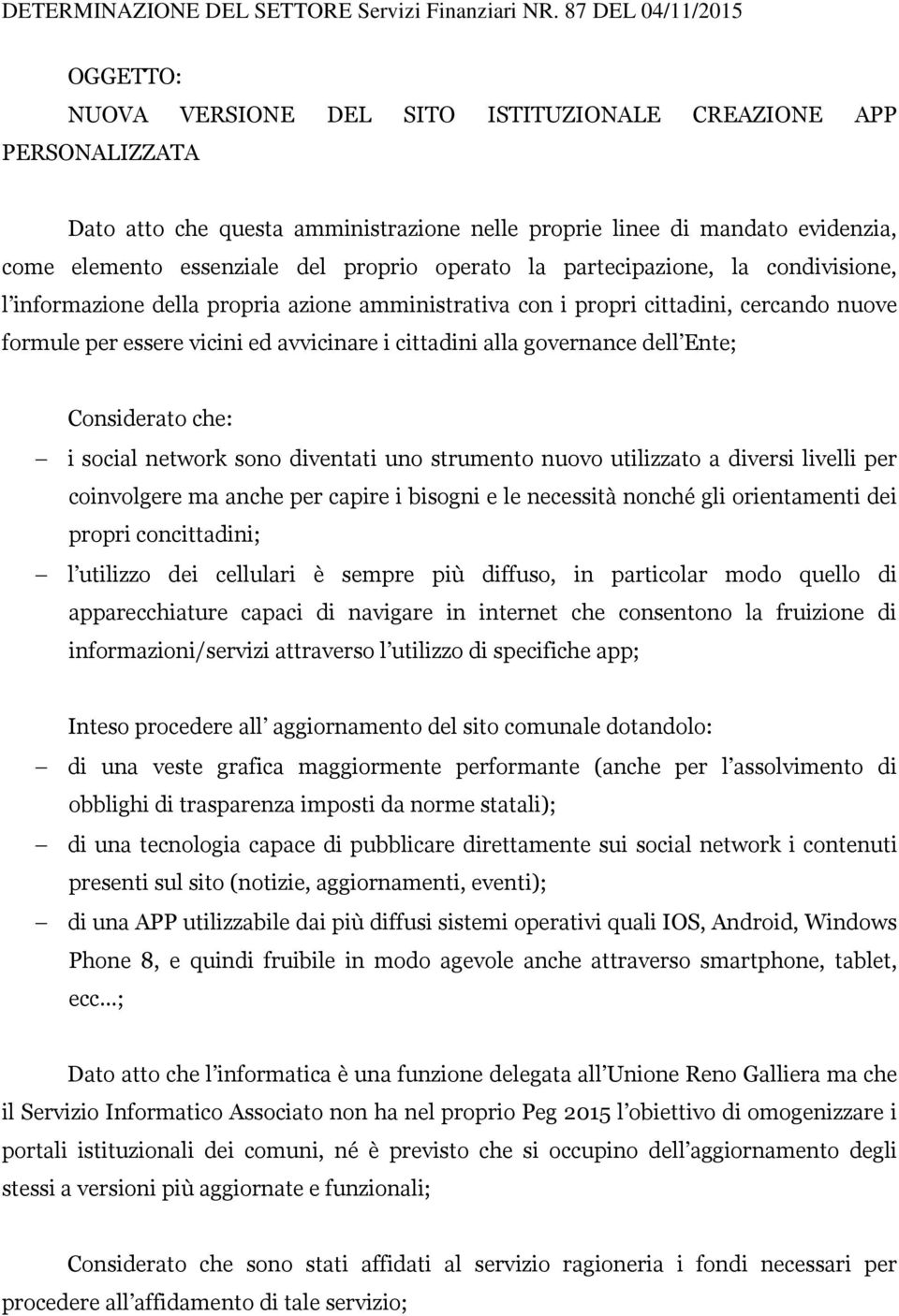 Ente; Considerato che: i social network sono diventati uno strumento nuovo utilizzato a diversi livelli per coinvolgere ma anche per capire i bisogni e le necessità nonché gli orientamenti dei propri