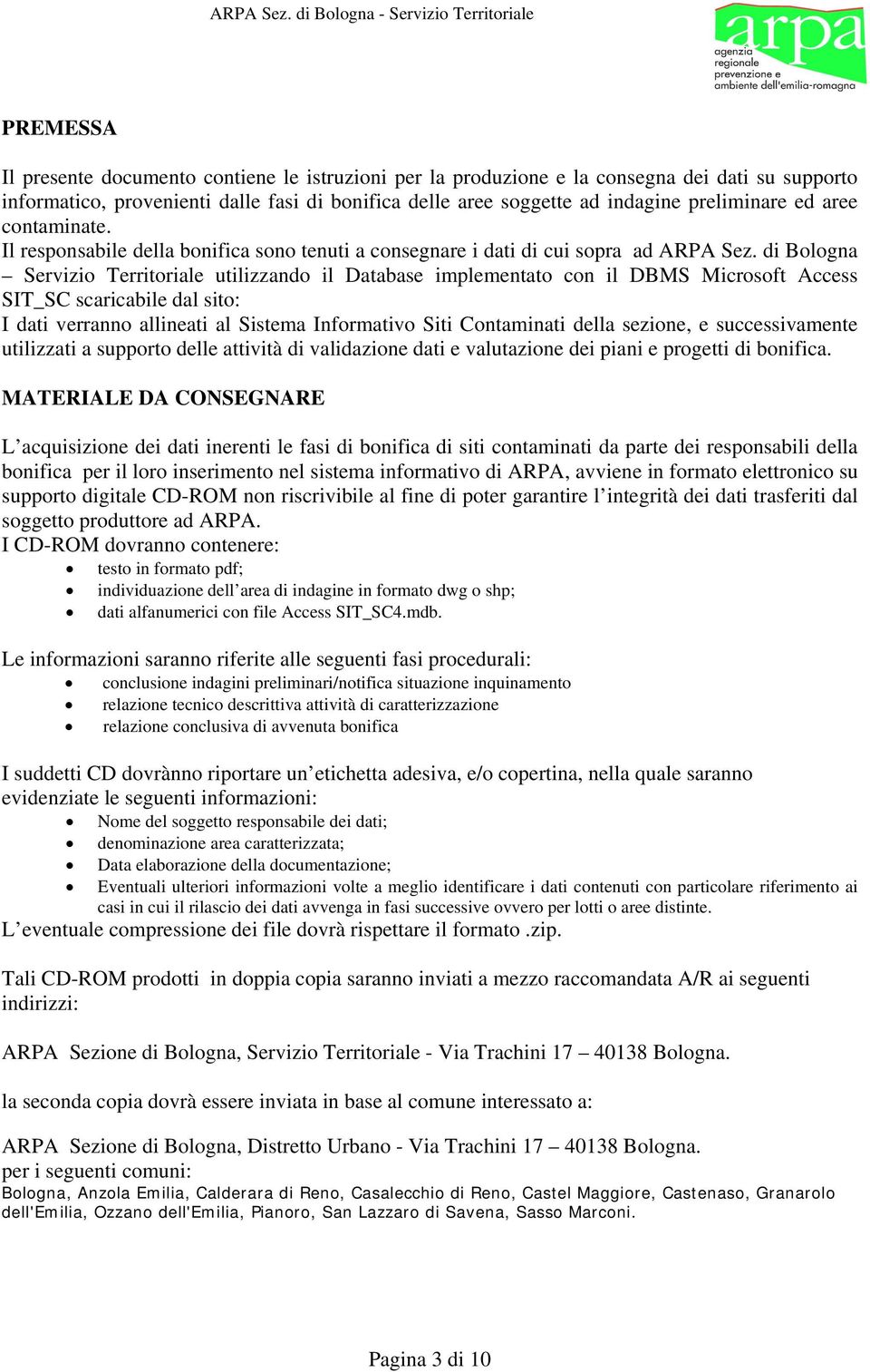 di Bologna Servizio Territoriale utilizzando il Database implementato con il DBMS Microsoft Access SIT_SC scaricabile dal sito: I dati verranno allineati al Sistema Informativo Siti Contaminati della